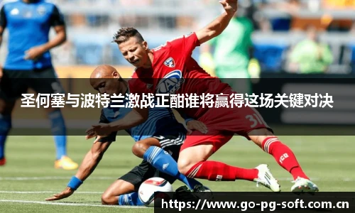 圣何塞与波特兰激战正酣谁将赢得这场关键对决